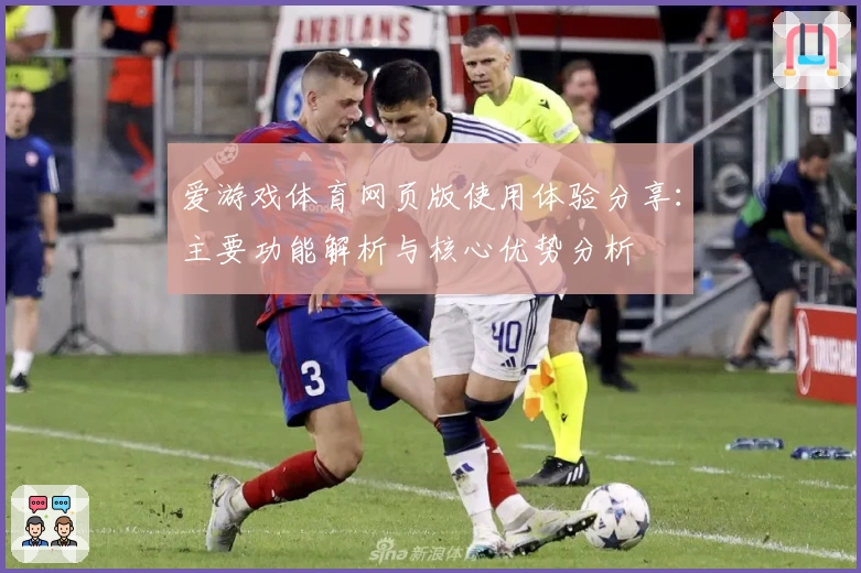 爱游戏体育网页版使用体验分享：主要功能解析与核心优势分析