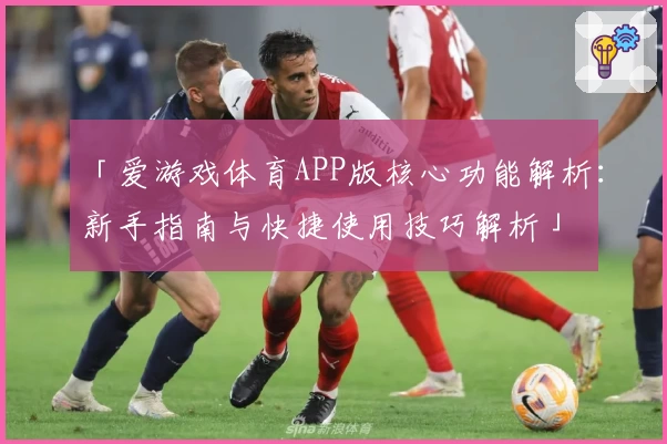 「爱游戏体育APP版核心功能解析：新手指南与快捷使用技巧解析」